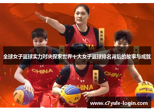 全球女子篮球实力对决探索世界十大女子篮球排名背后的故事与成就