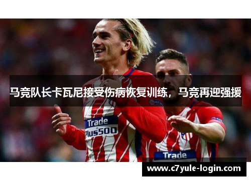 马竞队长卡瓦尼接受伤病恢复训练，马竞再迎强援