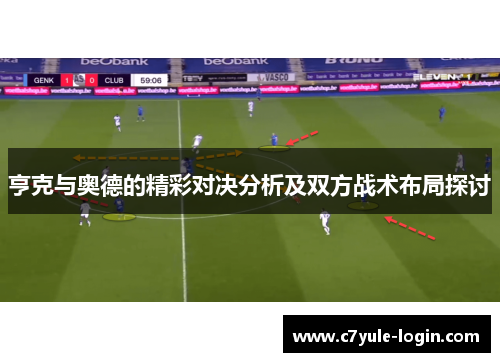 亨克与奥德的精彩对决分析及双方战术布局探讨